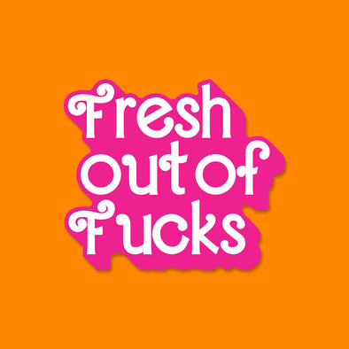 Fresh out of F*cks Sticker