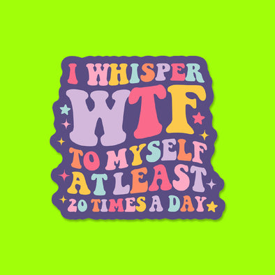 I Whisper WTF Vinyl Die Cut Sticker