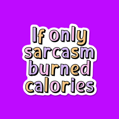 If Only Sarcasm Burned Calories Vinyl Die Cut Sticker