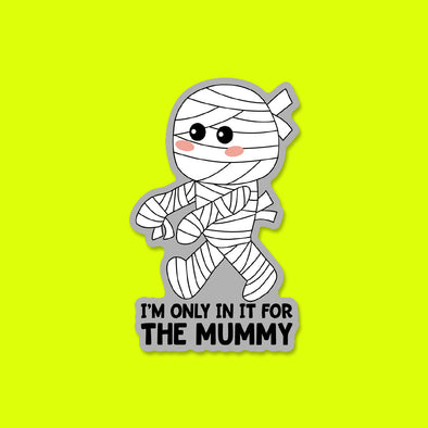 I'm only in it for the Mummy Vinyl Die Cut Sticker