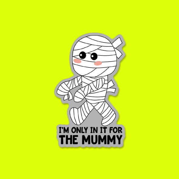I'm only in it for the Mummy Vinyl Die Cut Sticker