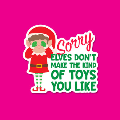 Elves Don't Make the Kind of Toys You Like Vinyl Die Cut Sticker