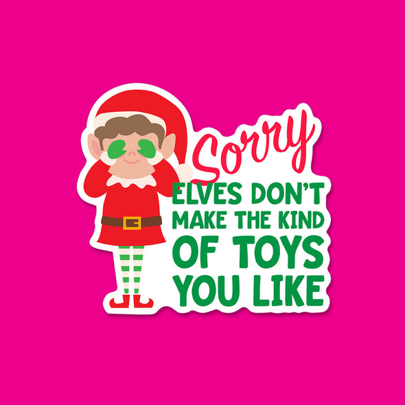 Elves Don't Make the Kind of Toys You Like Vinyl Die Cut Sticker