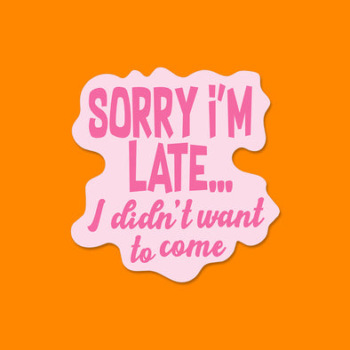 I Didn't Want to Come Vinyl Die Cut Sticker