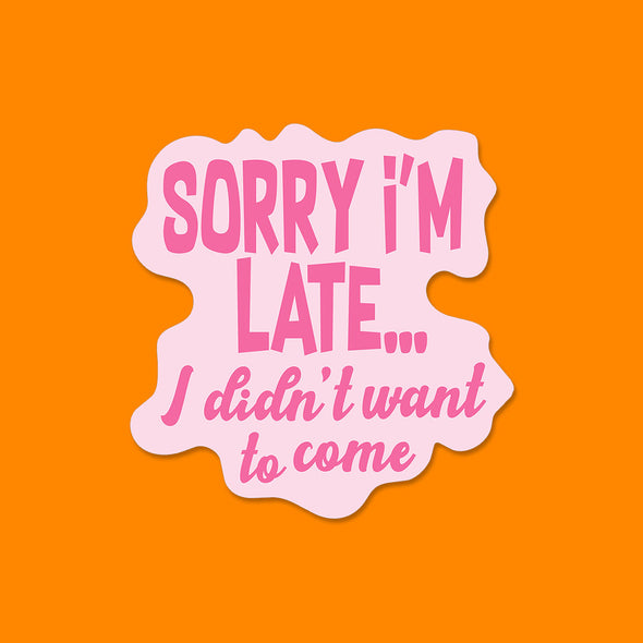 I Didn't Want to Come Vinyl Die Cut Sticker